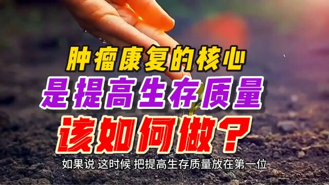 肿瘤康复的核心是提高生存质量,肿瘤患者该怎么做?