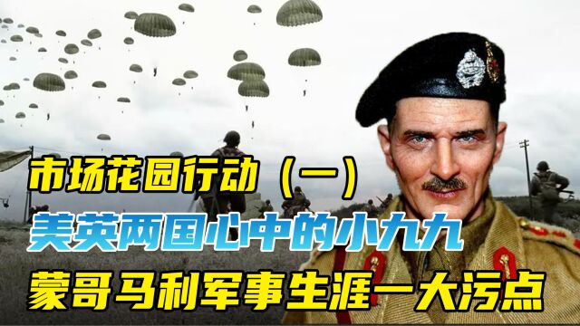 蒙哥马利军事生涯中无法抹去的污点,“市场花园”行动(一)!