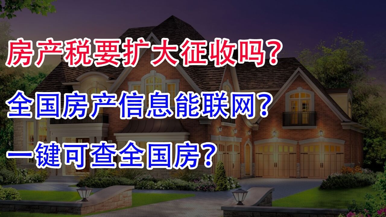 房产税要扩大征收吗?全国房产信息能联网?一键可查全国房?