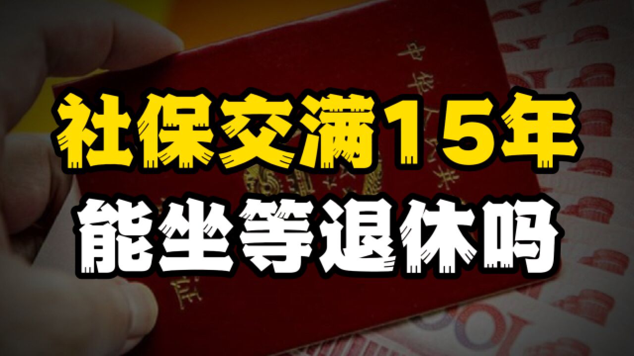 社保交满15年后,能坐等退休吗?对社保的三大误区,很多人都会犯