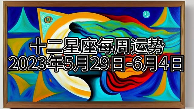 十二星座每周运势(2023年5月29日6月4日)