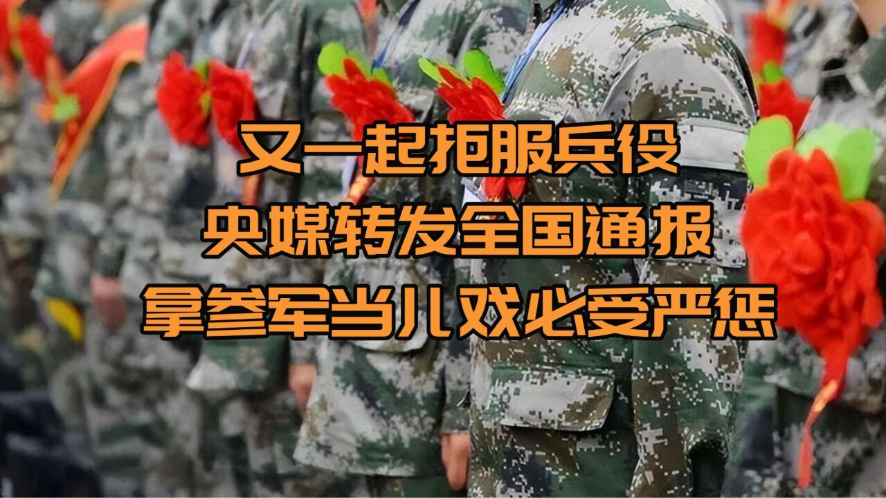 又一起拒服兵役,央媒转发全国通报,拿参军当儿戏必受严惩