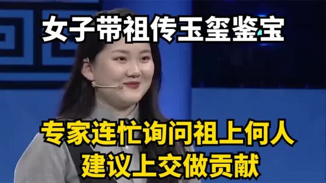 女子带祖传玉玺鉴宝,专家连忙询问祖上何人,建议上交做贡献