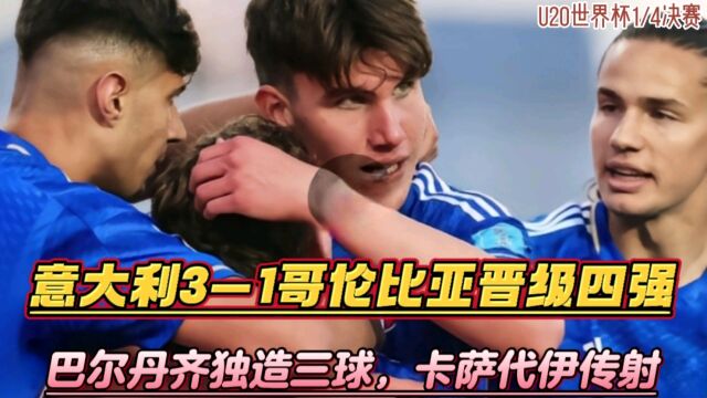 U20世界杯:意大利31哥伦比亚晋级四强,巴尔丹齐独造三球,卡萨代伊传射