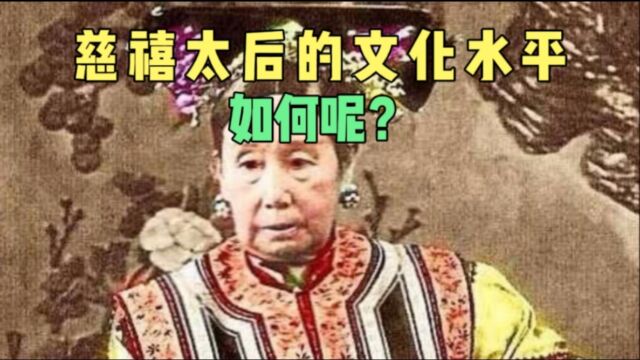 慈禧太后,作为清朝末代的皇太后,她的文化水平如何呢?