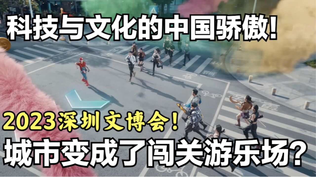 中国骄傲!深圳文博会把城市变成闯关游乐场?用创意致敬文化创新