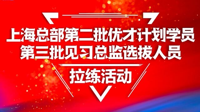 2023年上海总部第二批优才计划学员、第三批见习总监选拔人员培训