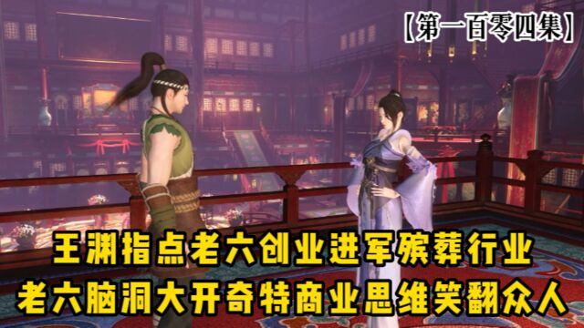 王渊指点老六创业进军殡葬行业,老六脑洞大开奇特思维笑翻众人