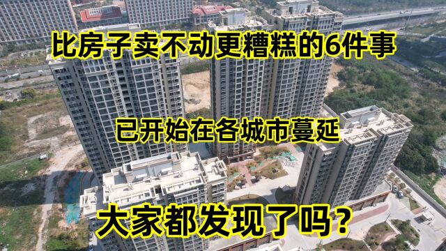 比房子卖不动更糟糕的6件事,已开始在各城市蔓延,大家发现了吗?