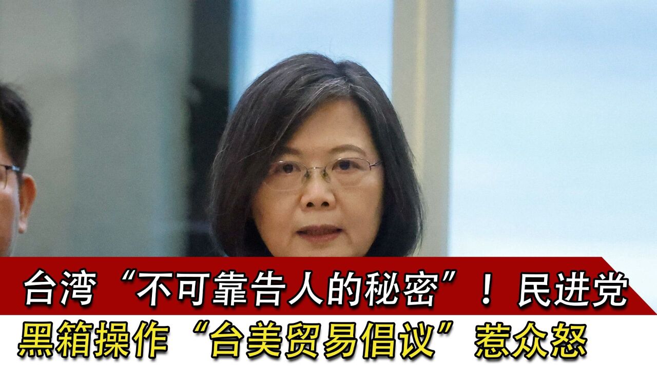 台湾“不可靠告人秘密”!民进党黑箱操作“台美贸易倡议”惹众怒