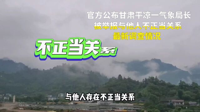 官方公布甘肃平凉一气象局长被举报与他人不正当关系最新调查情况