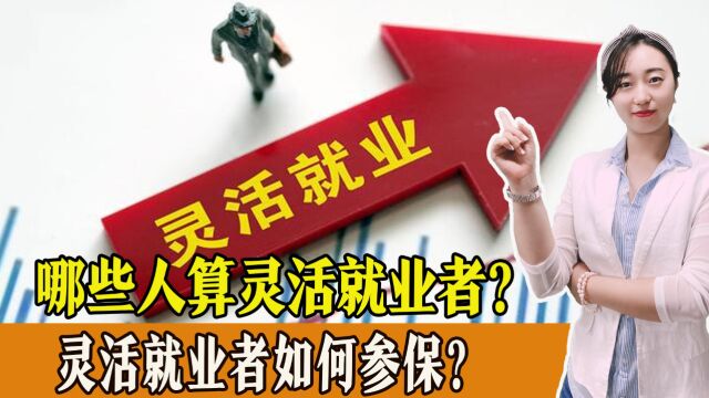 哪些人算灵活就业者?灵活就业者如何参保?参保指南来了!