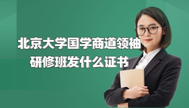 北京大学国学商道领袖研修班发什么证书