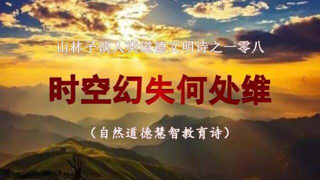 《山林子谈人类道德文明》108【时空幻失何处维】鹤清工作室