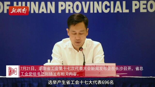 湖南发布 | 我省选举产生省工会十七大代表696名