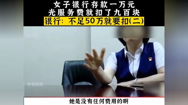 女子银行存款一万元,光服务费就扣了九百,银行:不足50万就要扣!银行社会百态真实事件 2