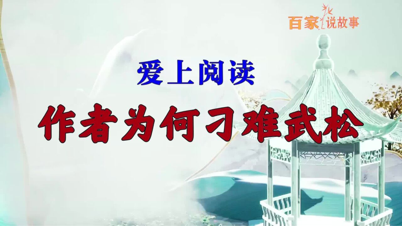 《百家说故事》爱上阅读ⷤ𝜨€…为何刁难武松?