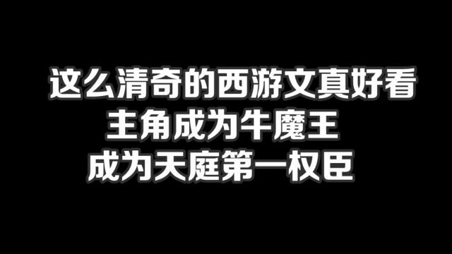 这么清奇的西游文真好看,主角成为牛魔王,成为天庭第一权臣#小说#小说推文#小说推荐#文荒推荐#宝藏小说 #每日推书#爽文#网文推