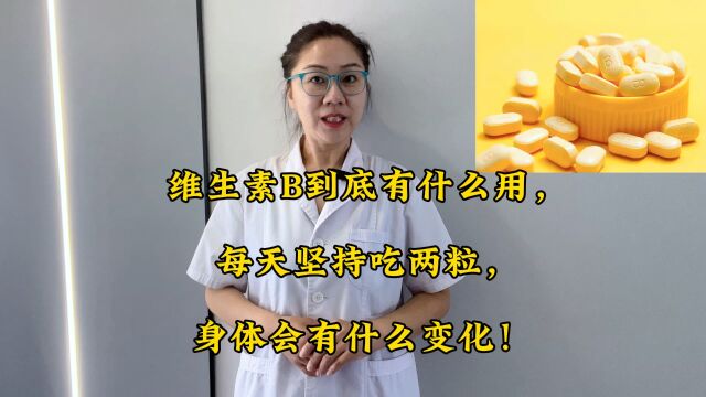 维生素B到底有什么用,每天坚持吃两粒,身体会有什么变化!