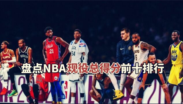 盘点:NBA现役总得分前十排行,雷霆三少皆前五,詹皇冲击4万分