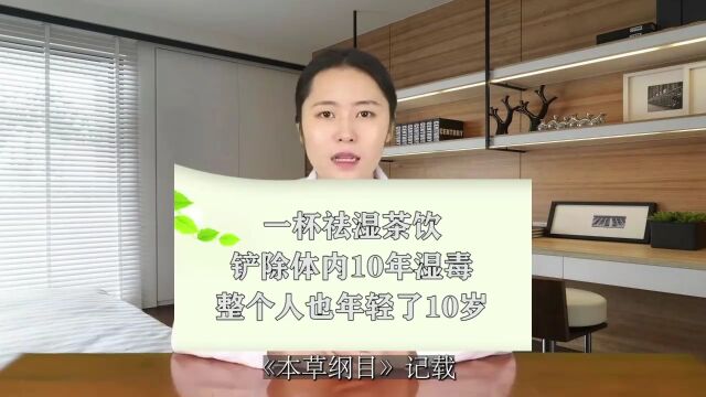 一杯祛湿茶饮,铲除体内10年湿毒,整个人也年轻了10岁!