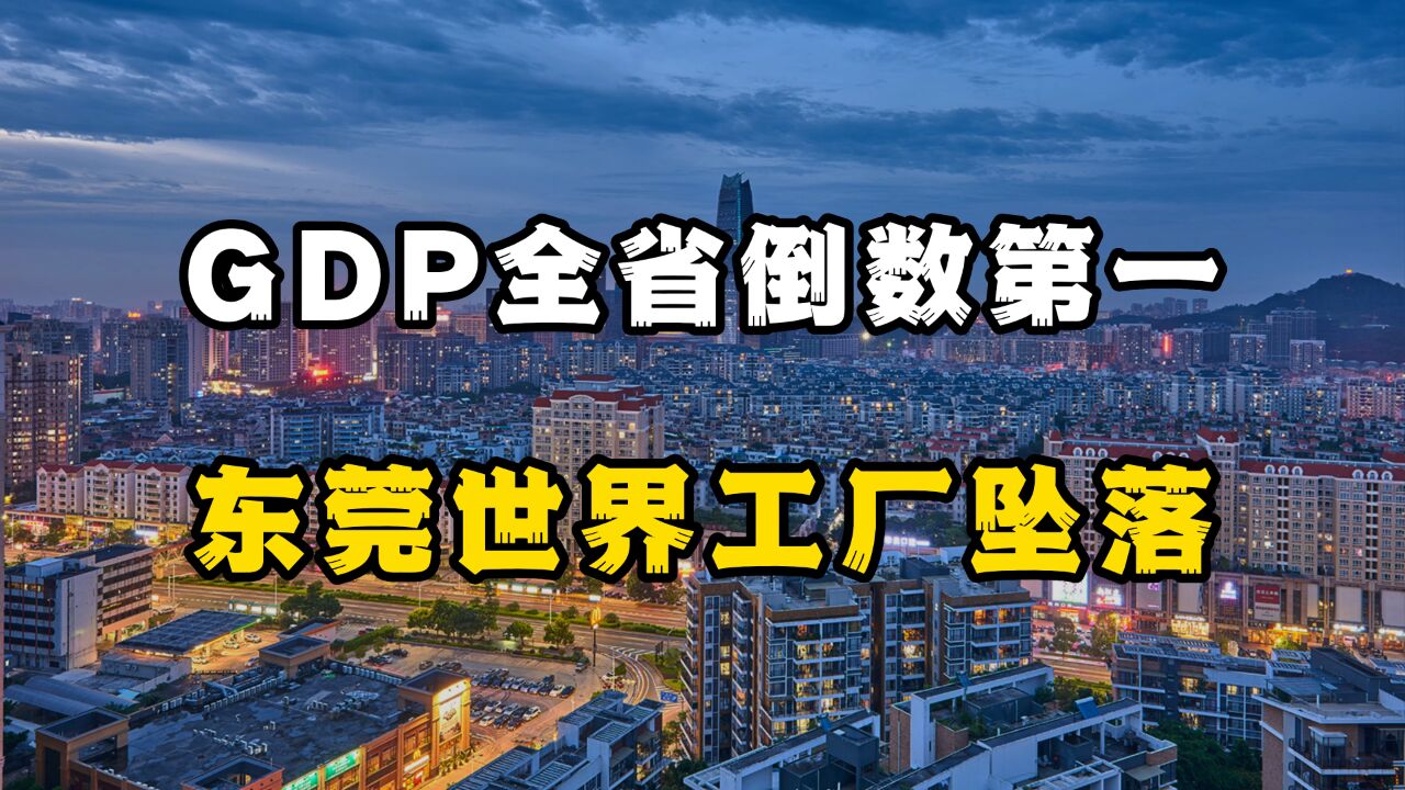 东莞GDP全省倒数第一,世界工厂怎么了?危急时刻,谁能救救东莞?