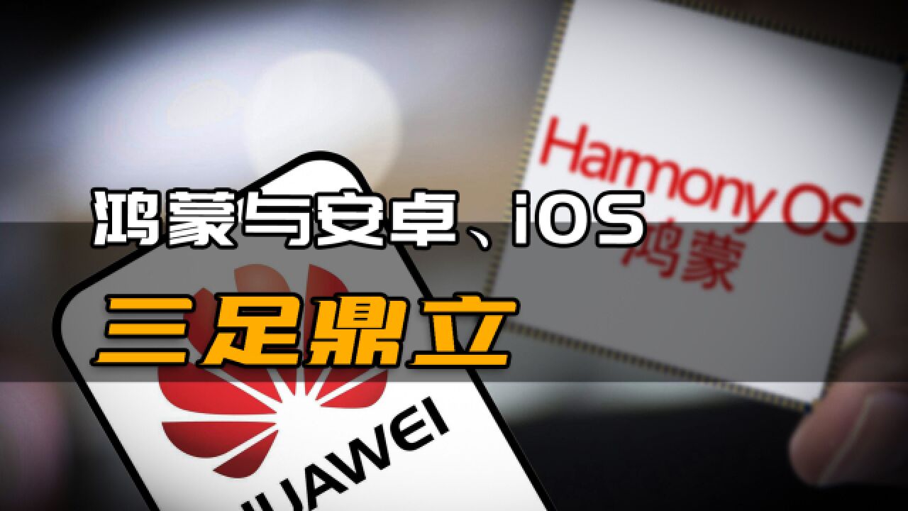 鸿蒙系统与安卓、 iOS三足鼎立,为中国未来科技发展注入生命力!