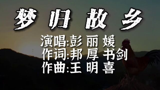 梦归故乡(词:邦厚、书剑,曲:王明喜,演唱:彭丽媛)