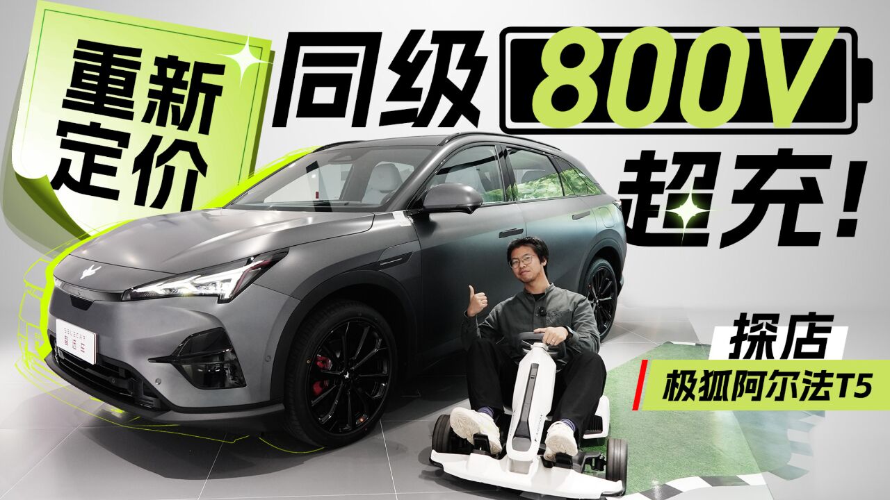 重新定价同级800V超充,新一代家车卷王?探店极狐阿尔法T5