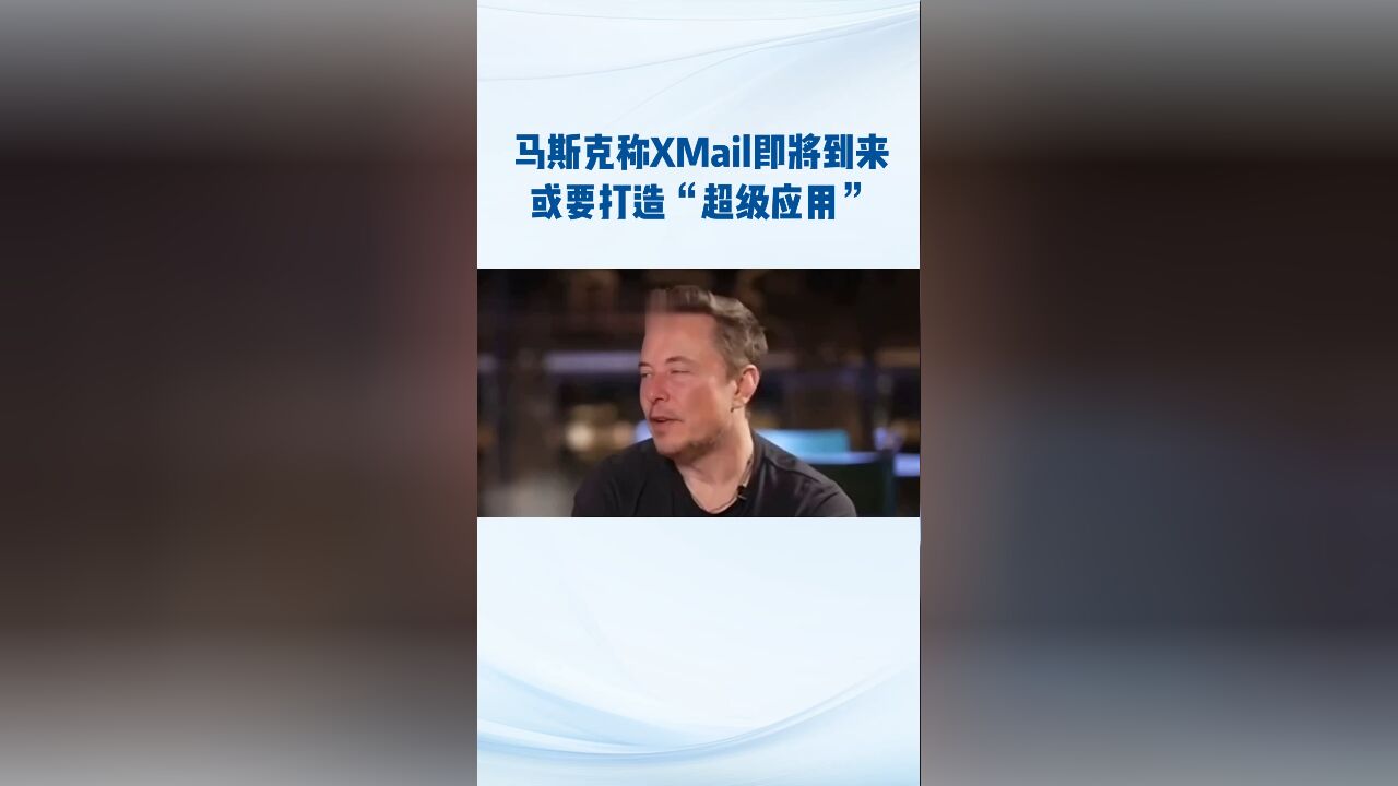 马斯克称XMail即将到来 或将打造“超级应用”