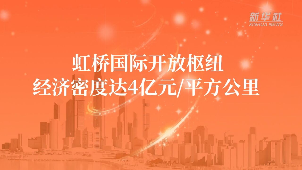 虹桥国际开放枢纽经济密度达4亿元/平方公里