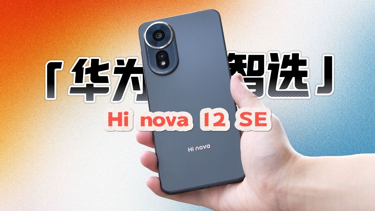 “华为智选”是个啥?Hi nova 12 SE 能买吗?