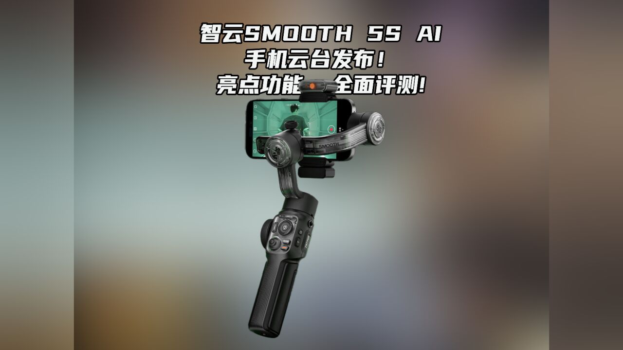 智云SMOOTH 5S AI手机云台发布!亮点功能全面评测!