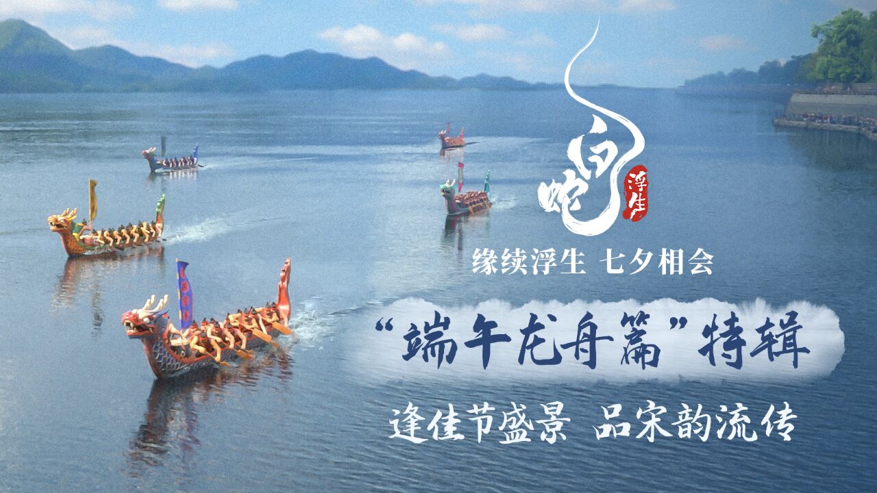 《白蛇:浮生》曝端午龙舟篇特辑 主创揭秘节日设计巧思