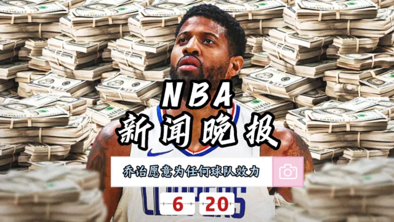 NBA新闻晚报——6月20日乔治愿意前往任何球队效力