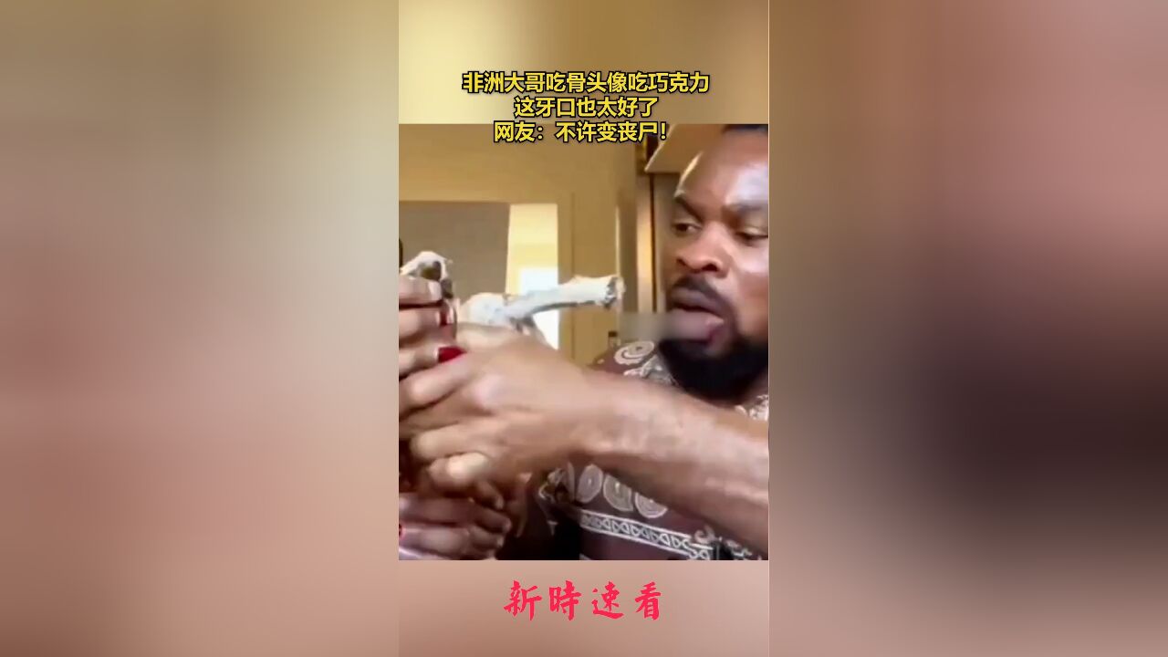 非洲大哥吃骨头像吃巧克力,这牙口也太好了,网友:不许变丧尸!