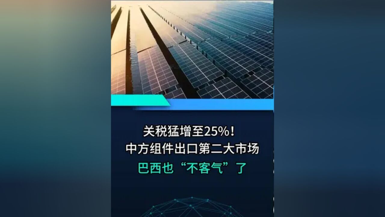 关税猛增至25%!中方组件出口第二大市场,巴西也“不客气”了