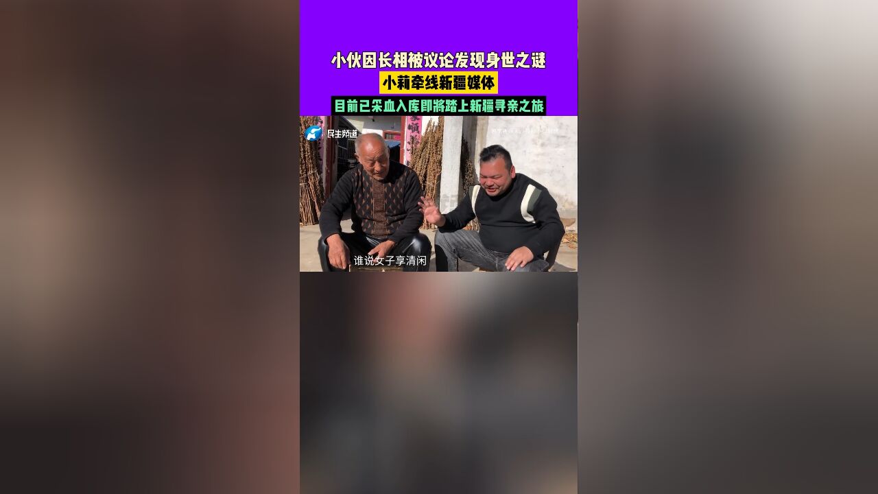 小伙因长相被议论发现身世之谜,小莉牵线新疆媒体,目前已采血入库即将踏上新疆寻亲之旅