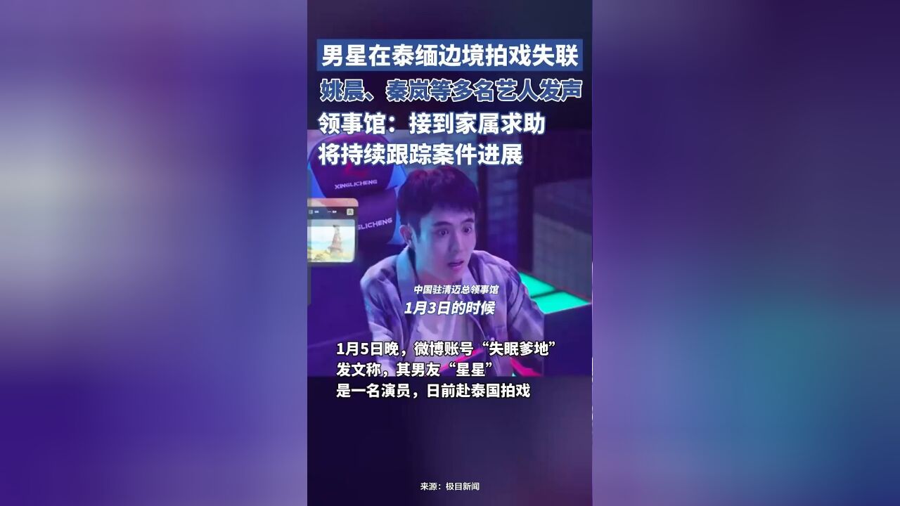 男星在泰缅边境拍戏突失联,姚晨、秦岚等多名艺人发声,领事馆:接到家属求助