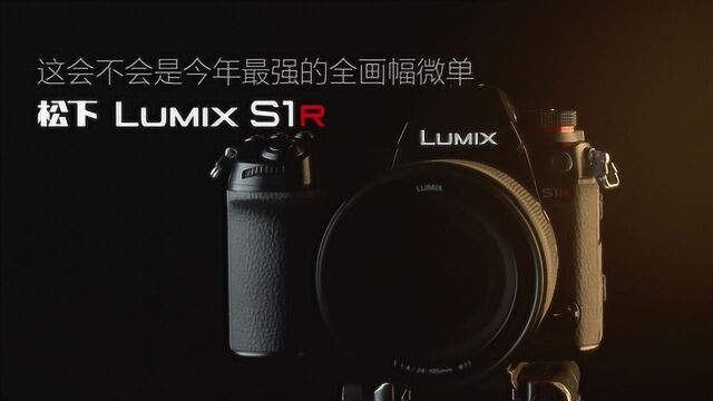 这会不会是今年最强的全画幅微单—松下LUMIX S1R