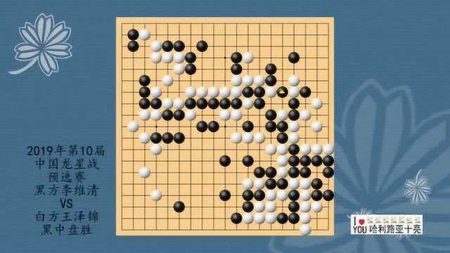 围棋:2019年第10届中国龙星战预选赛,李维清VS王泽锦,黑中盘胜