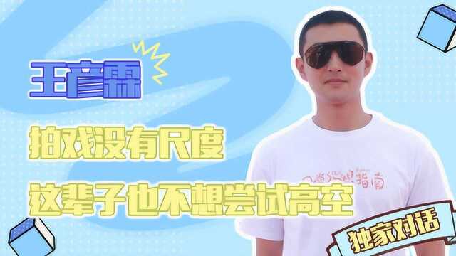 独家对话王彦霖:这辈子也不想尝试高空,拍戏没有尺度