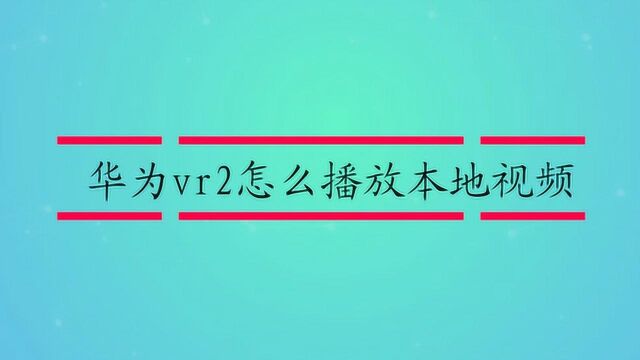 华为vr2怎么播放本地视频