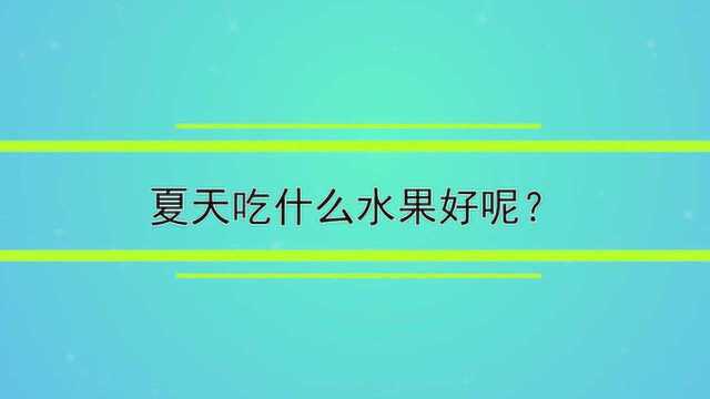 夏天吃什么水果好呢?