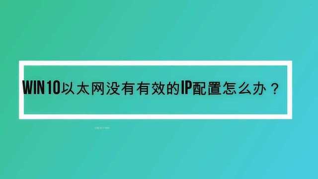 win10以太网没有有效的IP配置怎么办?