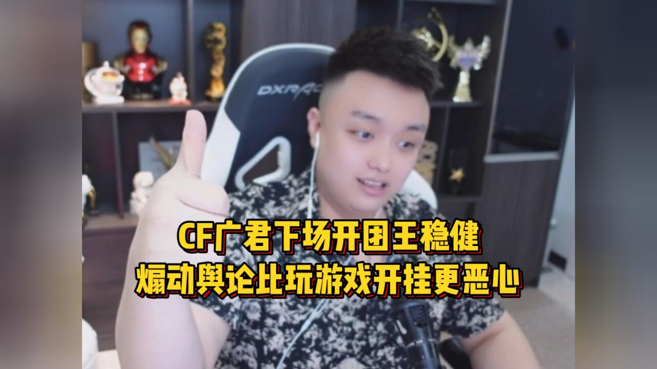 CF广君下场开团王稳健,煽动舆论网暴别人,比玩游戏开挂更恶心!