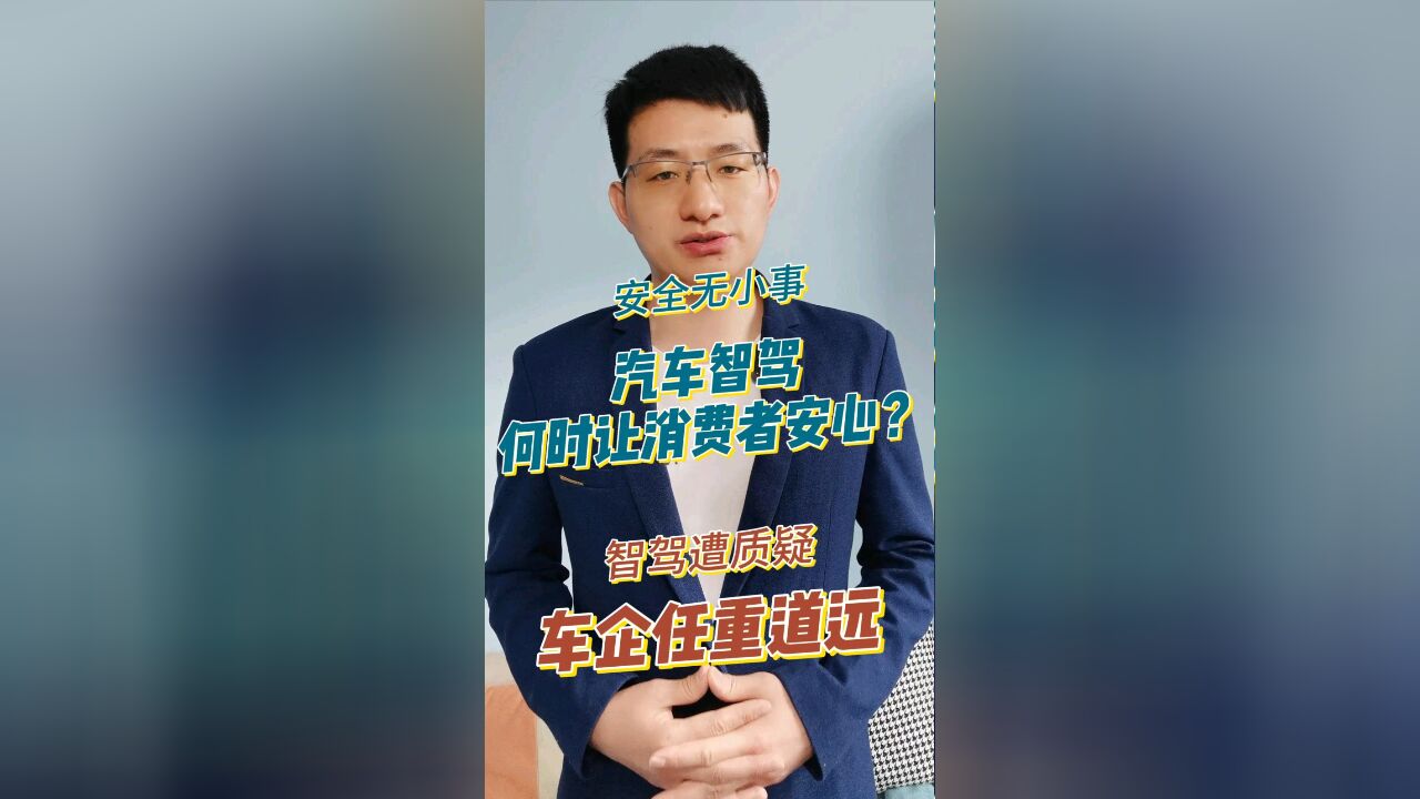 安全无小事,汽车智驾何时让消费者安心? 智驾遭质疑,车企任重道远