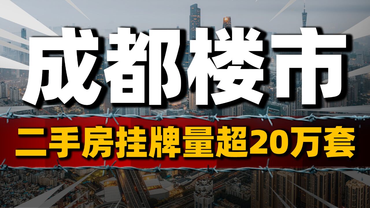 二手房挂牌量超20万套,成都楼市回弹?哪些城市将率先企稳