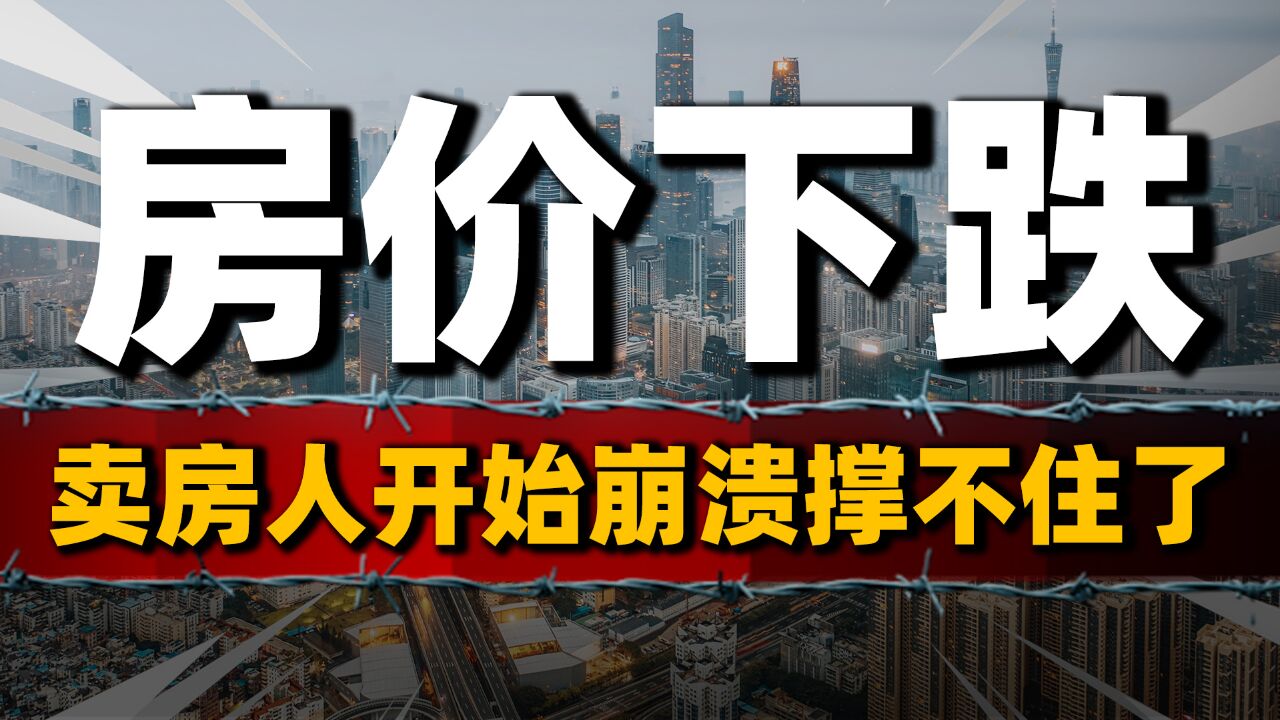 房价下跌,银行和开发商先撑不住了?卖房人崩溃了