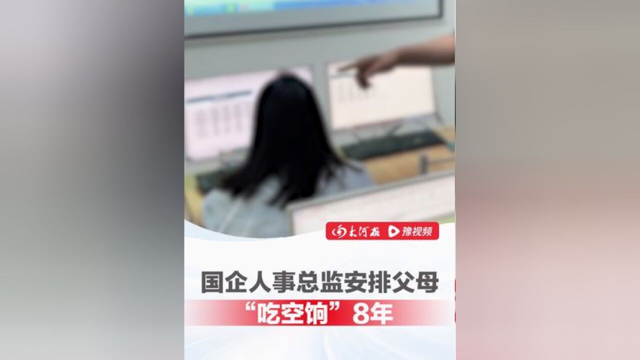 国企一人事总监安排父母“吃空饷”8年,套取125万余元,“月薪”从1000元攀升至9000元,用电子版工资表隐藏姓名进行审核